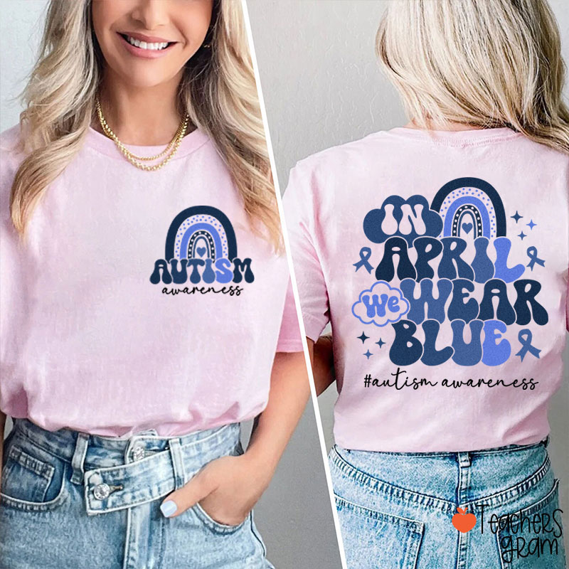 In April We Wear Blue Autism Awareness Teacher Two Sided T-Shirt