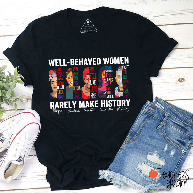 Well Behaved Women Rarely Make History Teacher T-Shirt