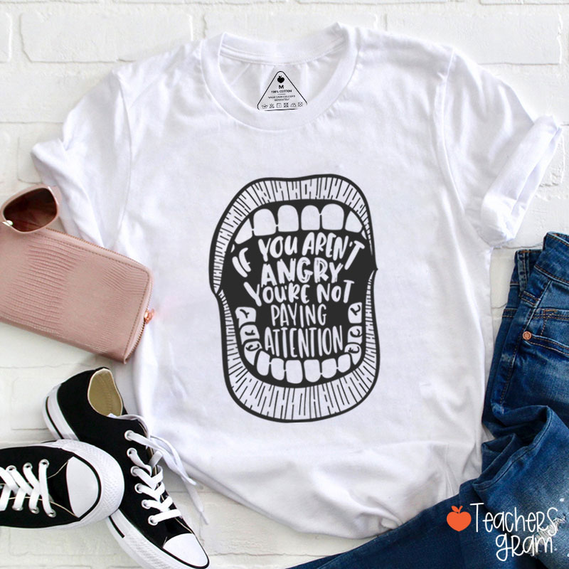 If You Aren't Angry You're Not Paying Attention Teacher T-Shirt