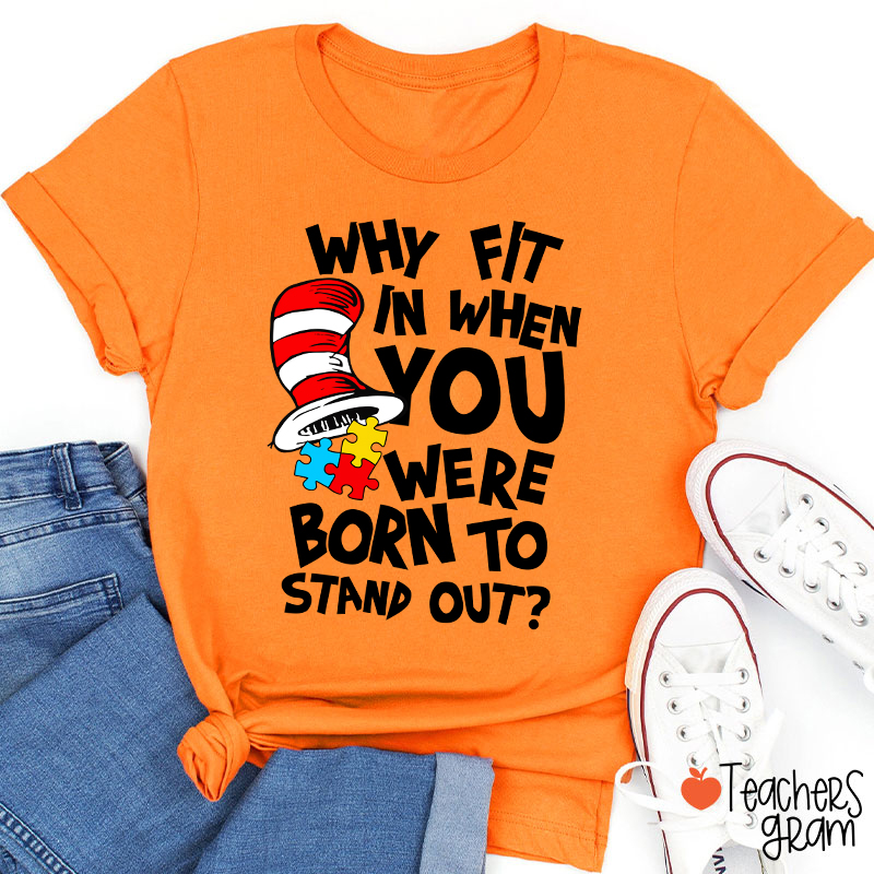 Why Fit In When You Were Born To Stand Out Teacher T-Shirt