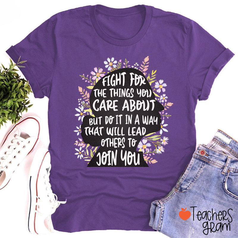 Fight For The Things You Care About Teacher T-Shirt