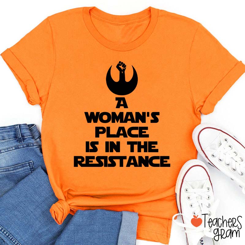 A Woman's Place Is In The Resistance Women's Rights Teacher T-Shirt