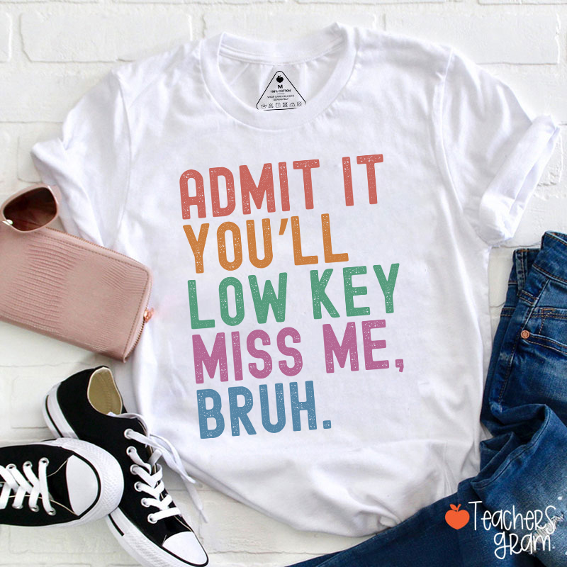 Admit It You'll Low Key Miss Me Bruh Teacher T-Shirt