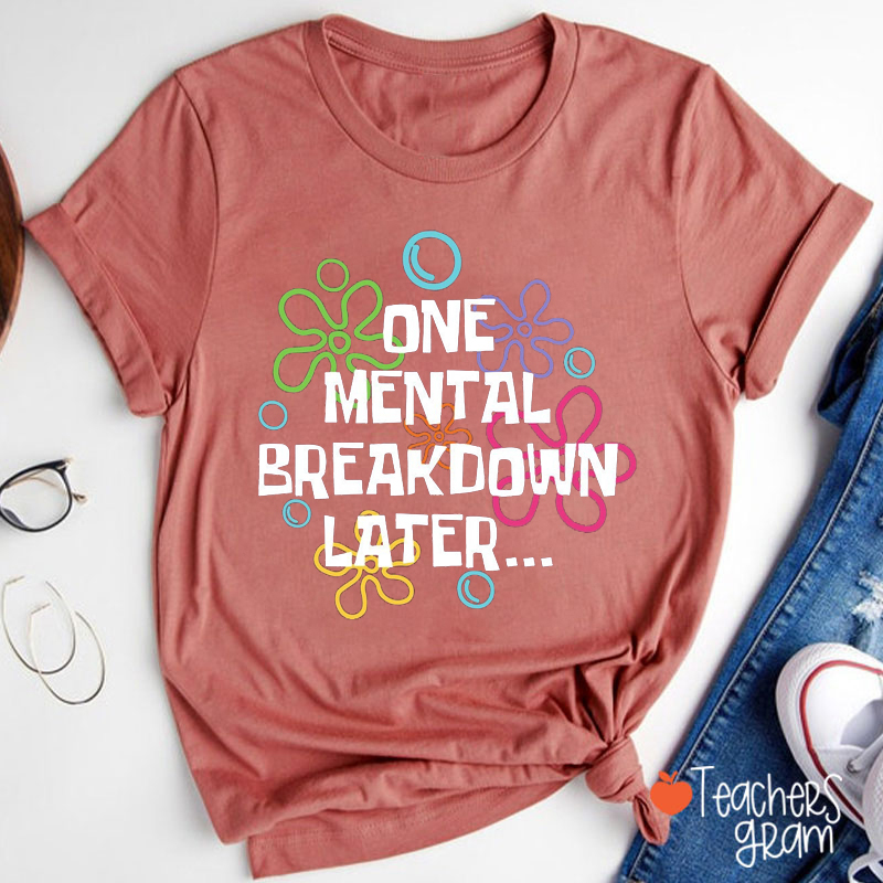 One Mental Breakdown Later Teacher T-Shirt