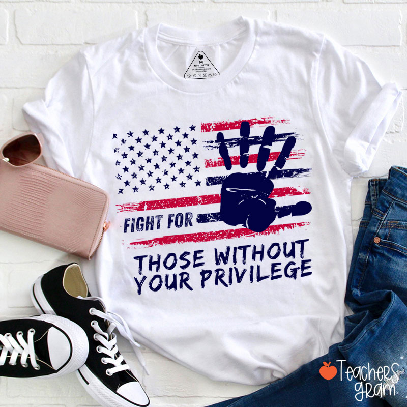Fight For Those Without Your Privilege Powerful Hand Teacher T-Shirt