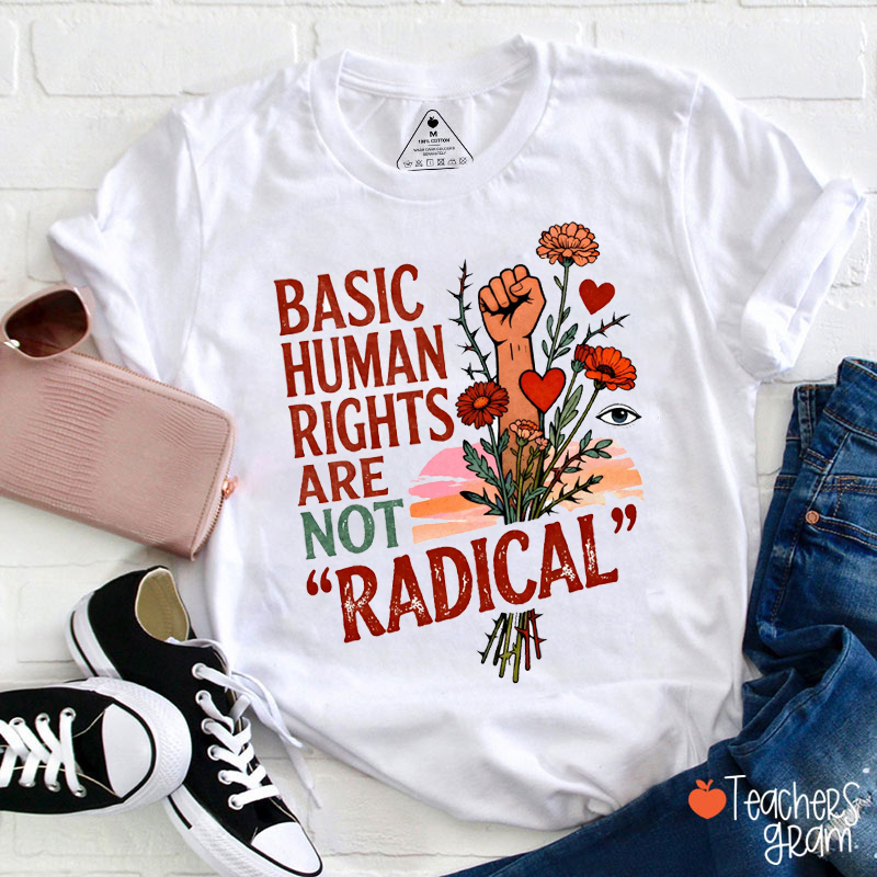 Basic Human Rights Are Not Radical Teacher T-Shirt