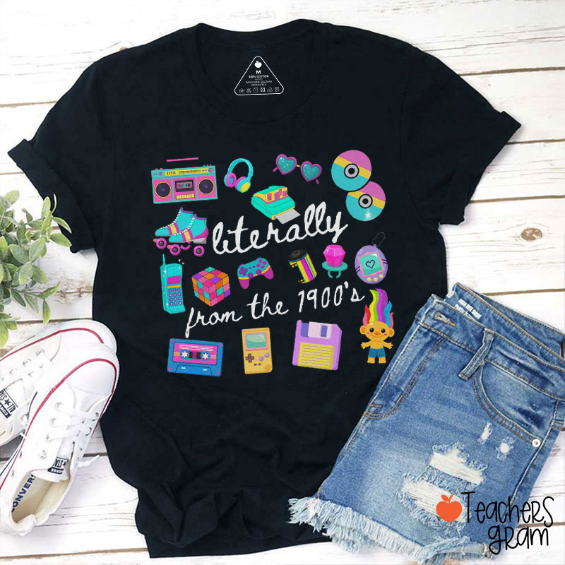 Literally From The 1900's Teacher T-Shirt