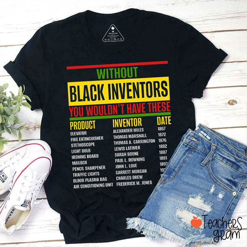 Without Black Inventors You Wouldn't Have These Teacher T-Shirt
