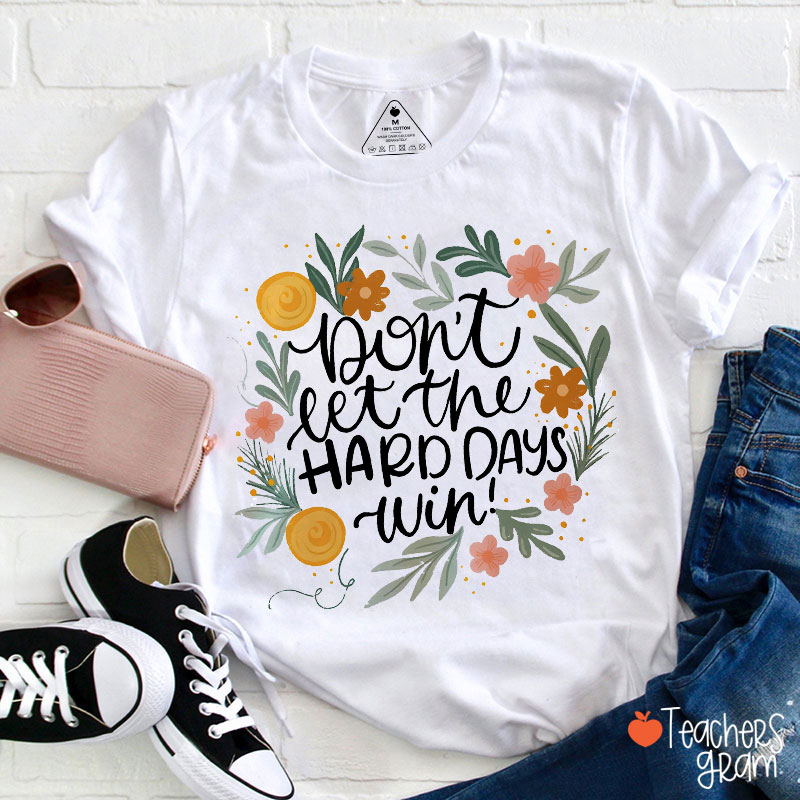 Don't Let The Hard Days Win Teacher T-Shirt