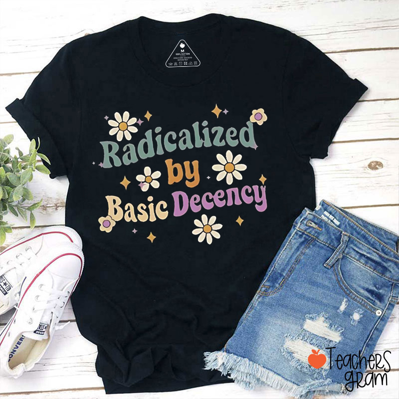 Radicalized By Basic Decency Flower Teacher T-Shirt