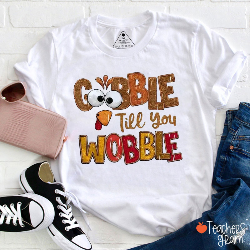 Gobble Till You Wobble Teacher T-Shirt