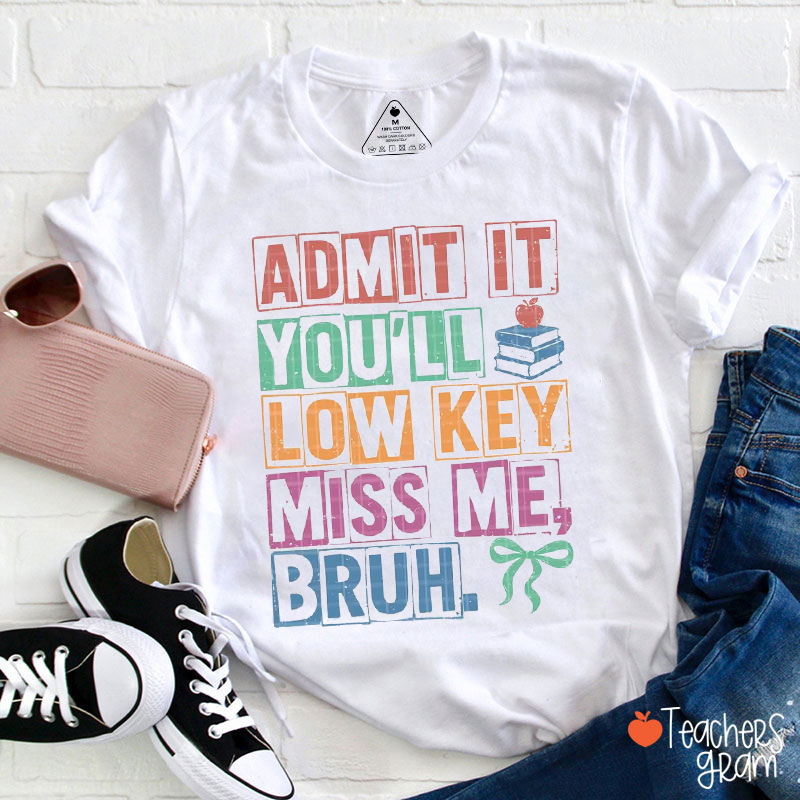Admit It You'll Low Key Miss Me Bruh Teacher T-Shirt