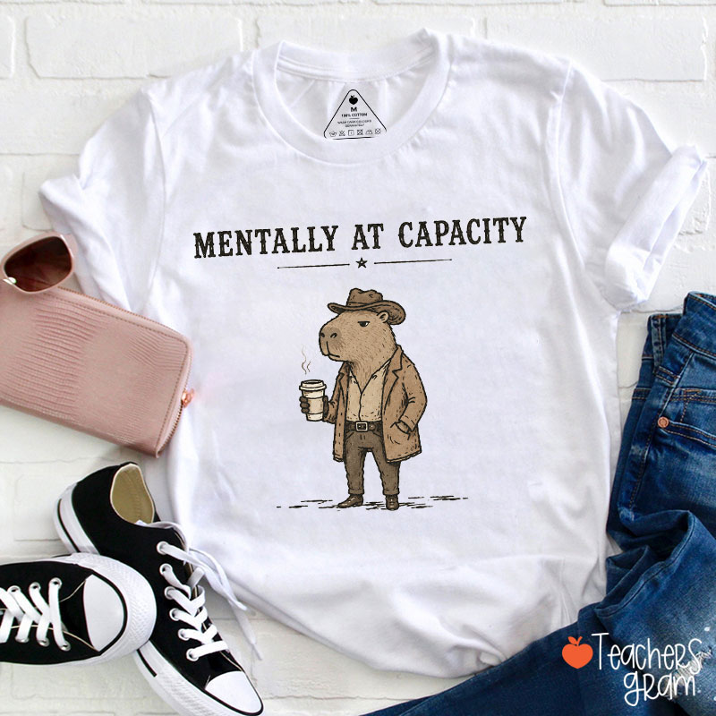 Mentally At Capacity Teacher T-Shirt