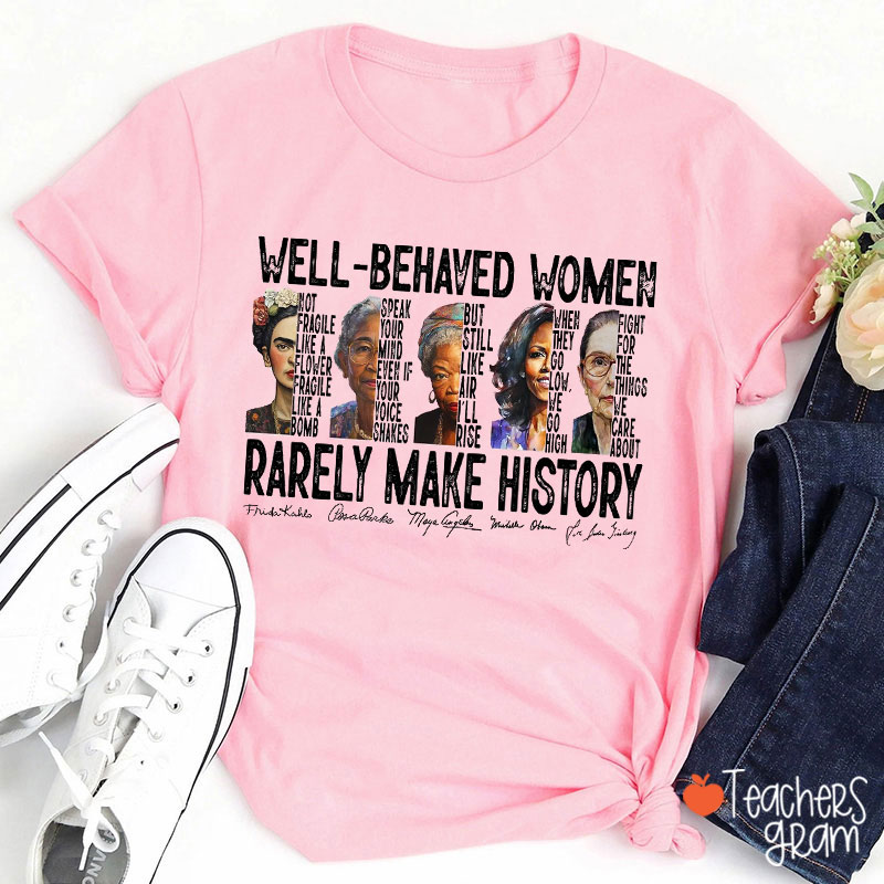 Well-Behaved Women Rarely Make History Teacher T-Shirt