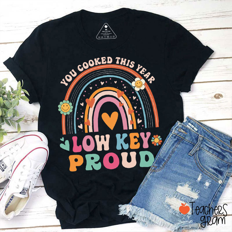 You Cooked This Year Low Key Proud Teacher T-Shirt