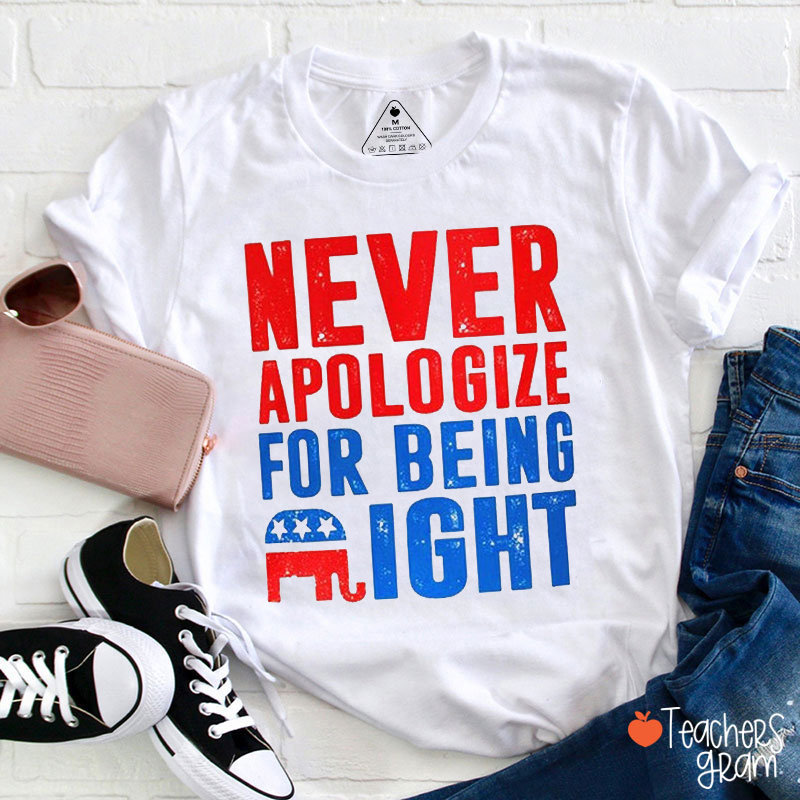 Never Apologize For Being Right Teacher T-Shirt