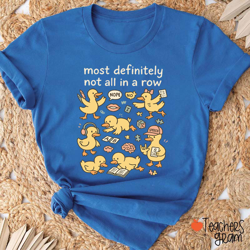 Most Definitely Not All In A Row Ducklings Teacher T-Shirt