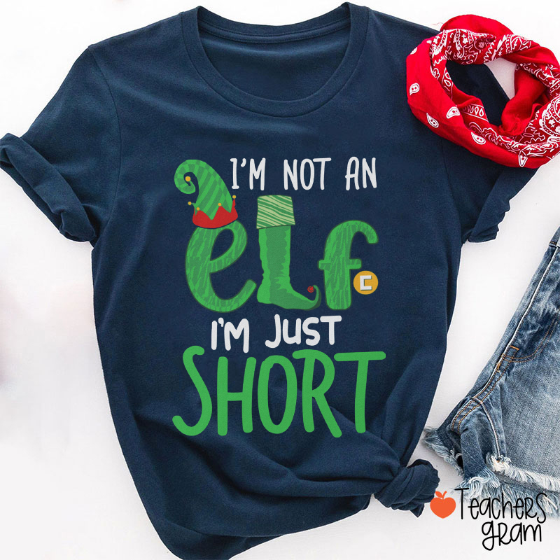 I'm Not An Elf I'm Just Short Teacher T-Shirt
