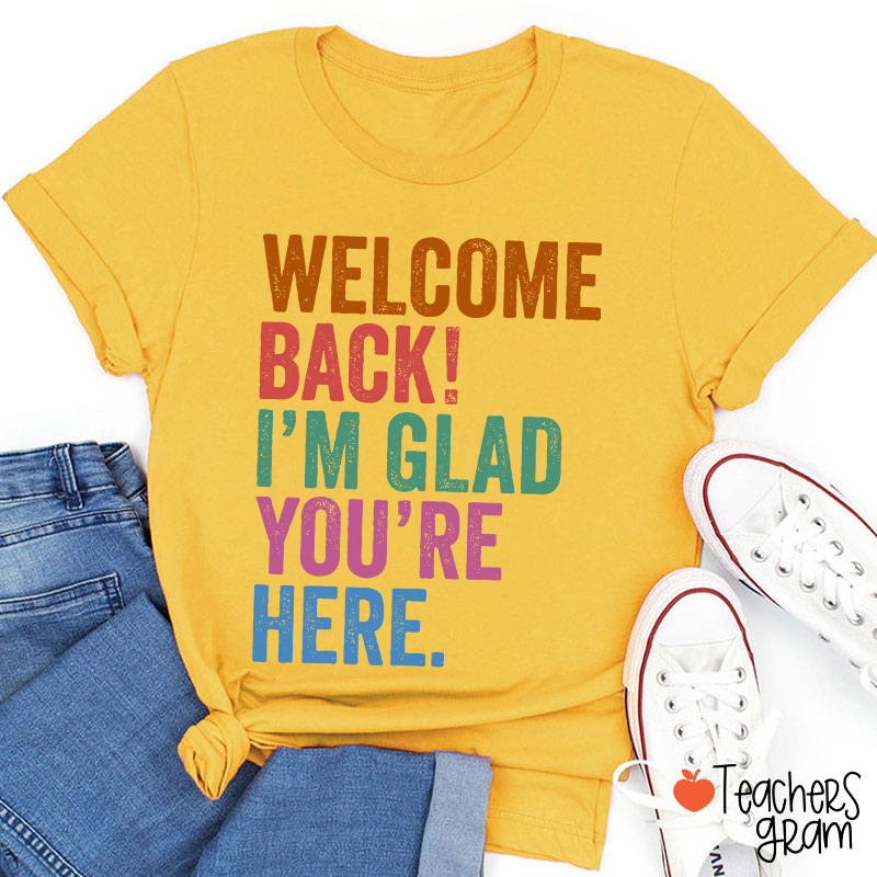 Welcome Back I'm Glad You're Here Teacher T-Shirt