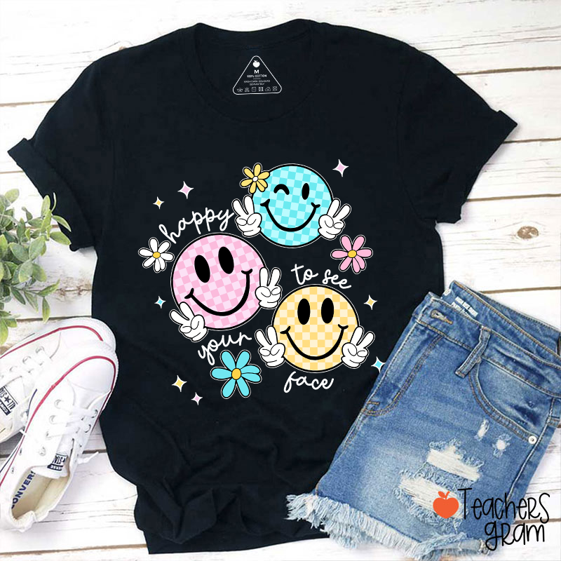 Happy To See Your Face Teacher T-Shirt
