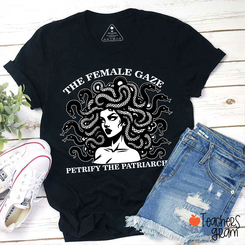 The Female Gaze Petrify The Patriarchy Teacher T-Shirt