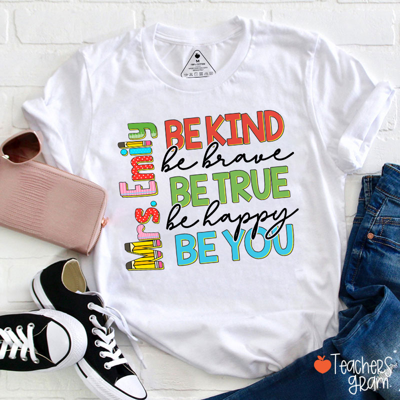 Personalized Name Be Kind Be Brave Be True Be Happy Be You Teacher T-Shirt