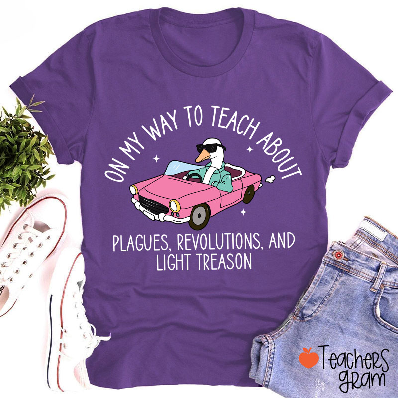On My Way To Teach About Plagues Revolutions And Light Treason Teacher T-Shirt