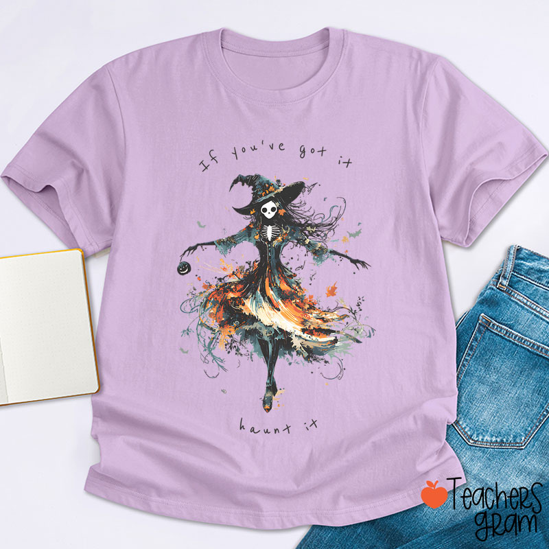 If You've Got It Haunt It Teacher T-Shirt