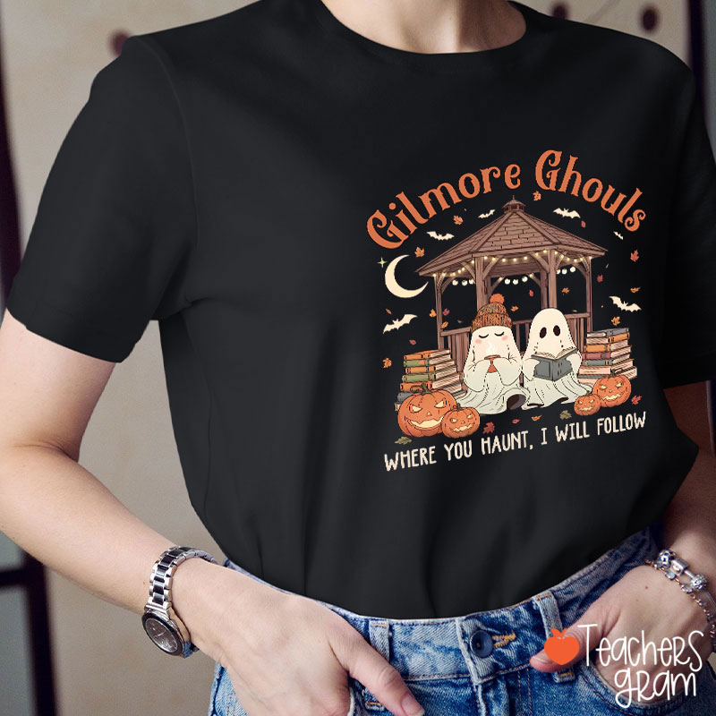 Gilmore Ghouls Where You Haunt I Will Follow Teacher T-Shirt