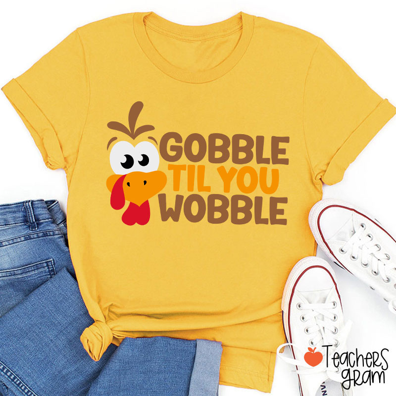 Gobble Til You Wobble Teacher T-Shirt
