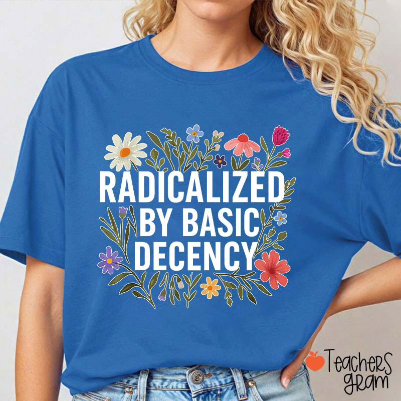 Radicalized By Basic Decency Teacher T-Shirt