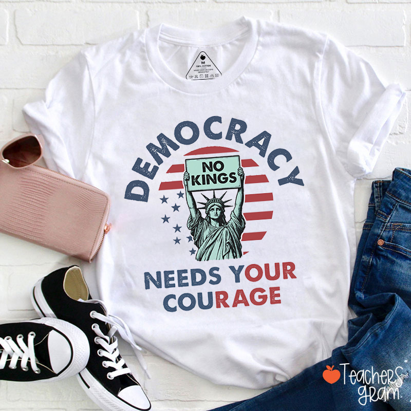 Democracy Needs Your Courage No Kings Teacher T-Shirt