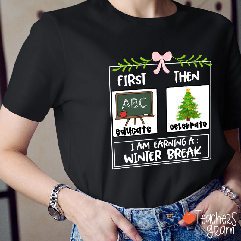 First Educate Then Celebrate I Am Earning A Winter Break Teacher T-Shirt