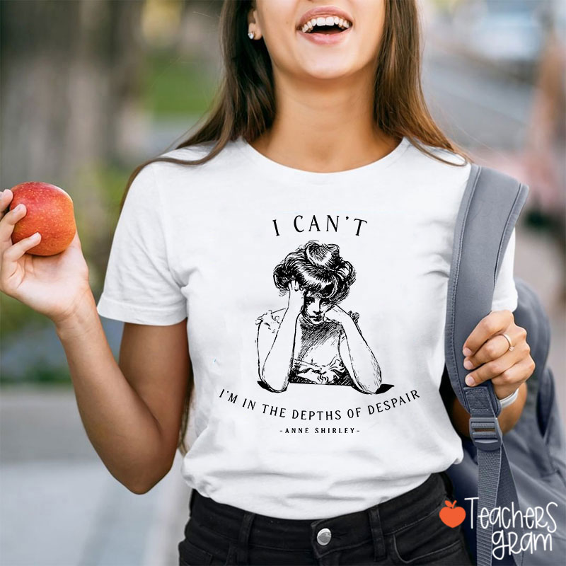 I Can't I'm In The Depths Of Despair Literature Teacher T-Shirt