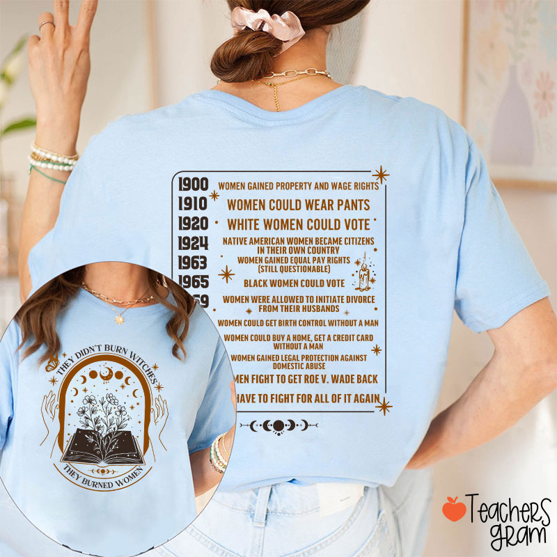 They Didn't Burn Witches They Burned Women Feminist Teacher Two Sided T-Shirt