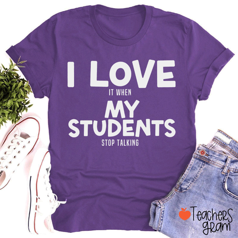 I Love It When My Students Stop Talking Teacher T-Shirt
