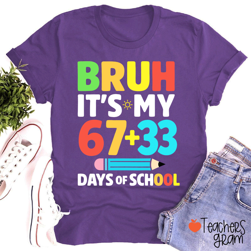 Bruh It Is My 67+33 Days Of School Teacher T-shirt