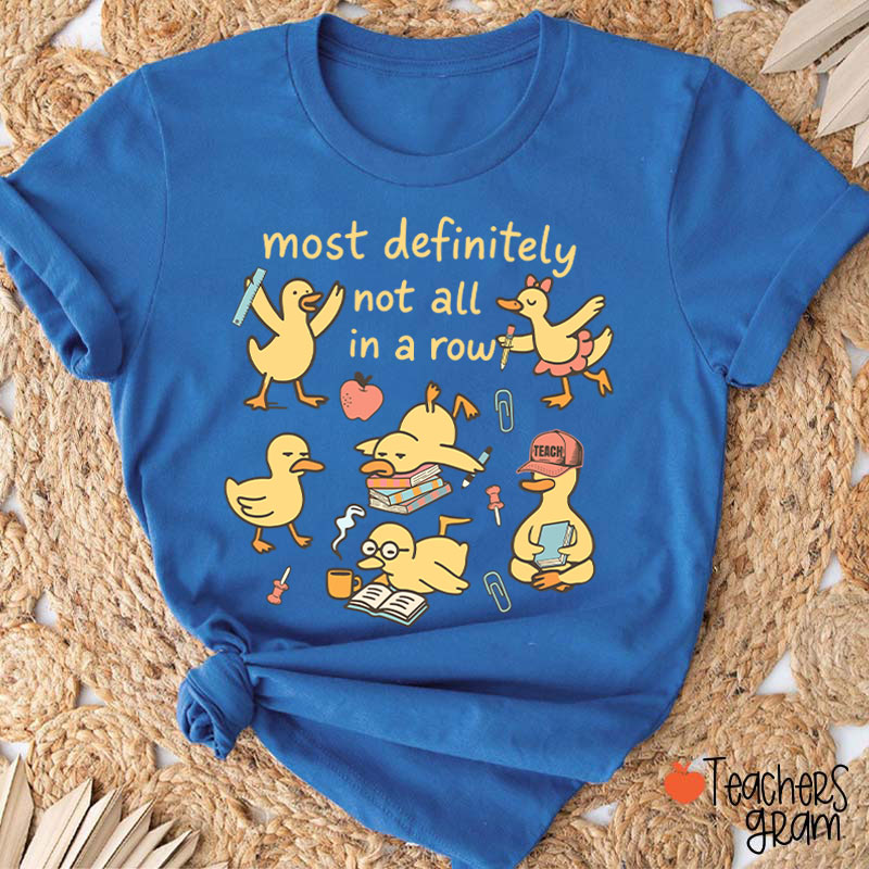 Most Definitely Not All In A Row Teacher T-Shirt