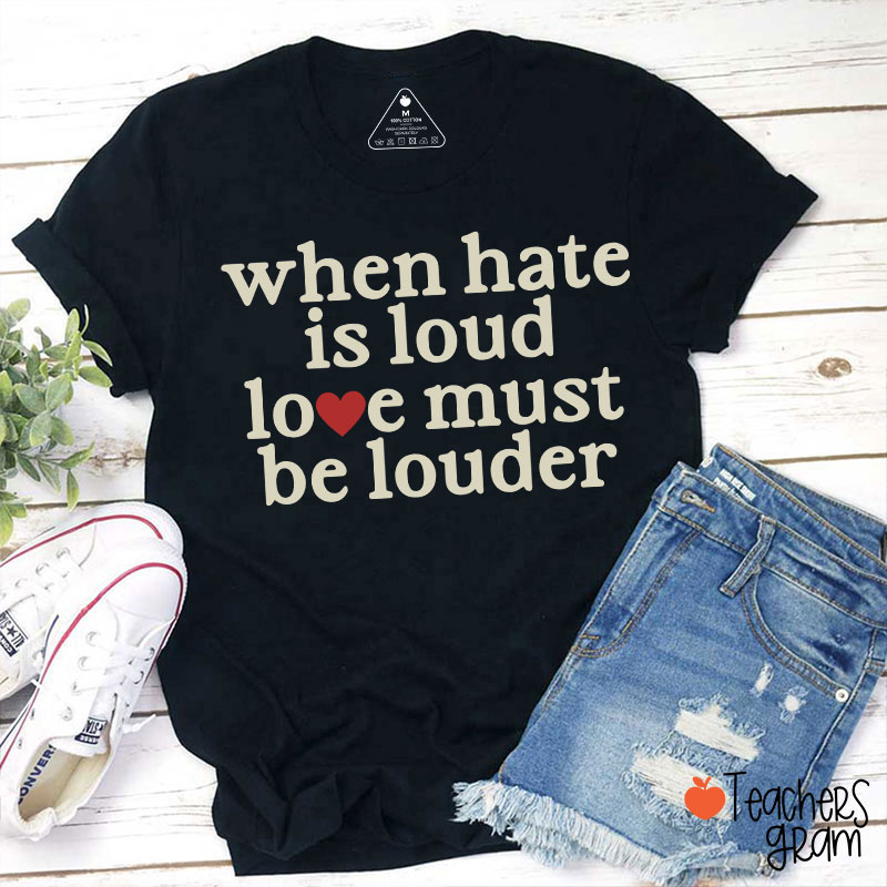 When Hate Is Loud Love Must Be Louder Teacher T-Shirt