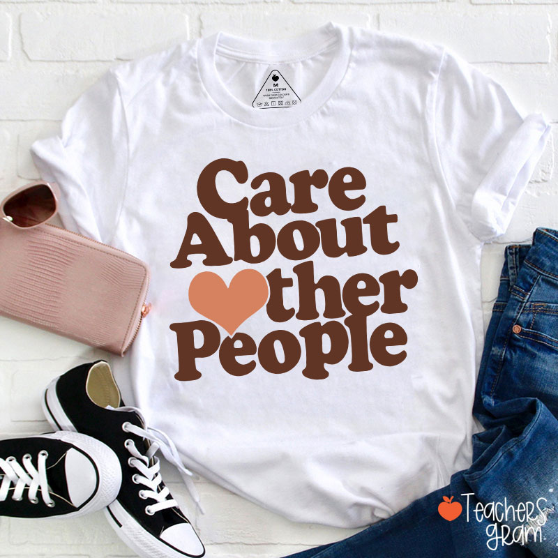 Care About Other People Teacher T-Shirt