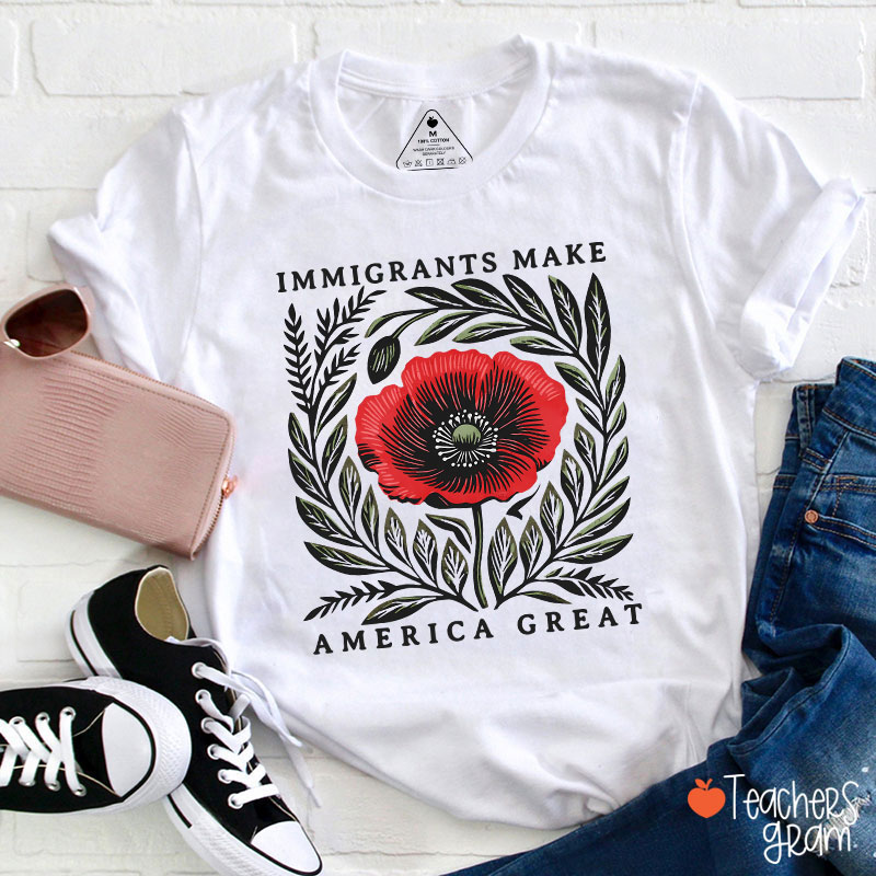 Immigrants Make America Great Poppy Floral Teacher T-Shirt