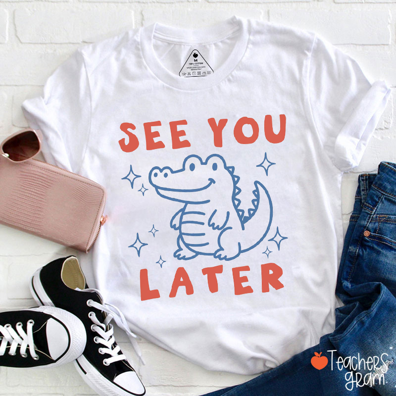 See You Later Alligator Teacher T-Shirt