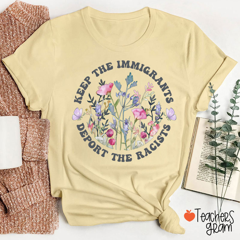Keep The Immigrants Deport The Racists Flower Teacher T-Shirt