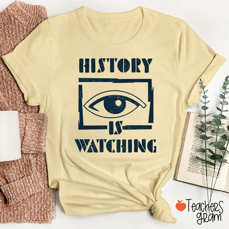 History Is Watching Teacher T-Shirt