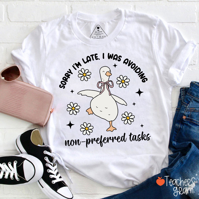 Sorry I'm Late I Was Avoiding Non-preferred Tasks Teacher T-Shirt