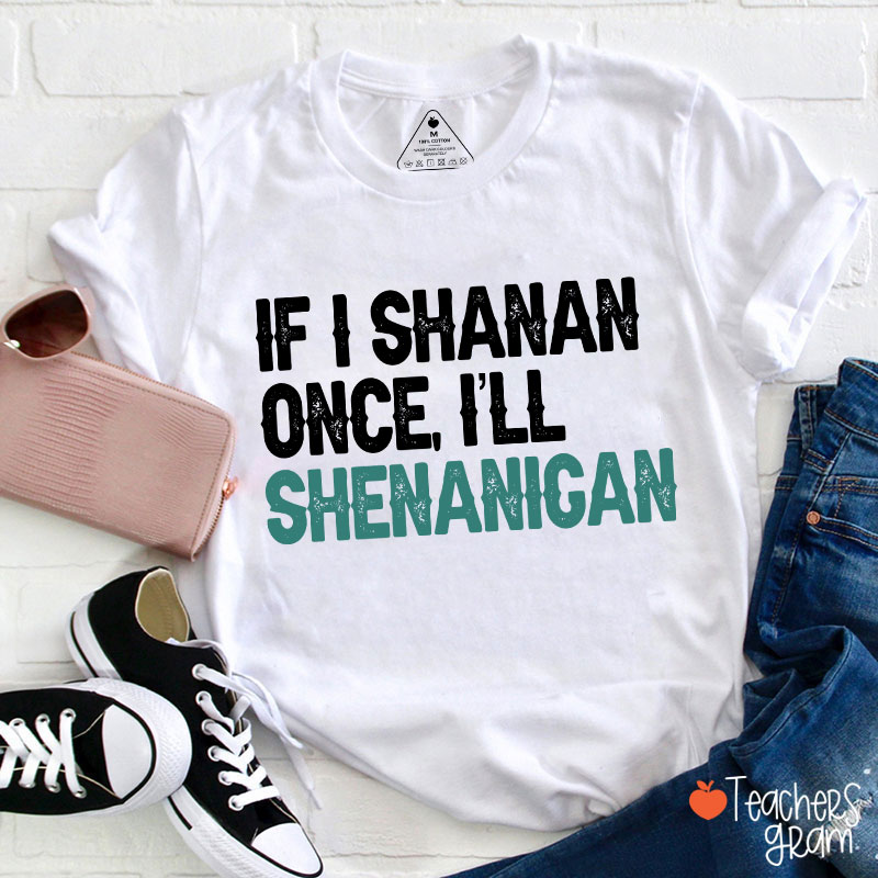 If I Shanan Once I'll Shenanigan Teacher T-Shirt