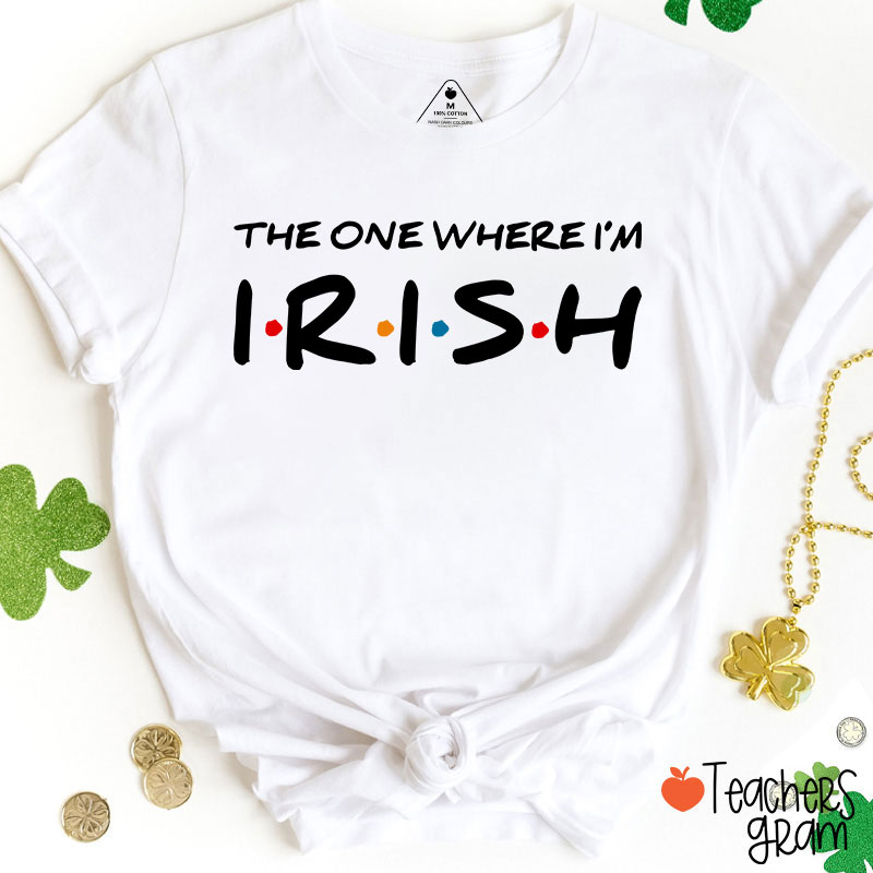 The One Where I'm Irish Teacher T-Shirt