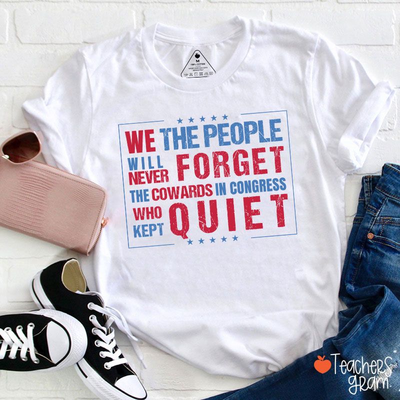 We The People Will Never Forget The Cowards In Congress Who Kept Quiet Teacher T-Shirt