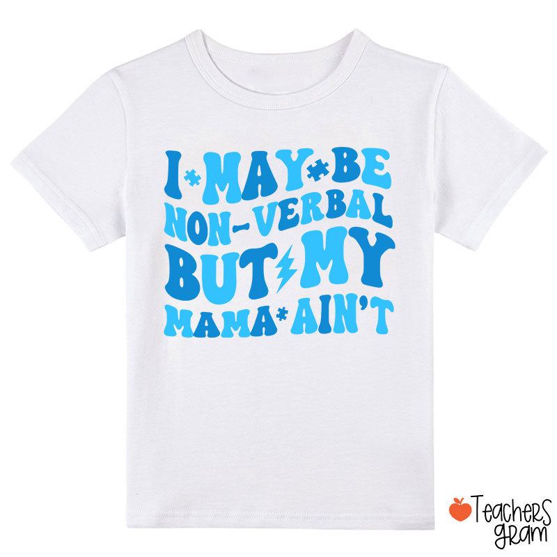 I May Be Non-Verbal But My Mama Ain't Class T-Shirt