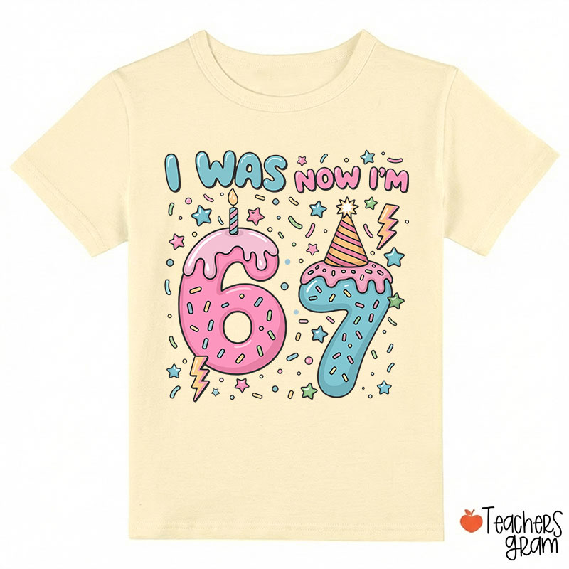 I Was Now I'm 6 7 Class T-Shirt